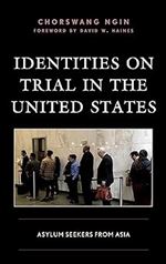 Identities on Trial in the United States: Asylum Seekers from Asia (Crossing Borders in a Global World: Applying Anthropology to Migration, Displacement, and Social Change)