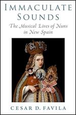 Immaculate Sounds: The Musical Lives of Nuns in New Spain (Currents in Latin American and Iberian Music)