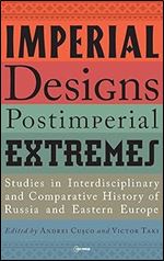 Imperial Designs, Postimperial Extremes: Studies in Interdisciplinary and Comparative History of Russia and Eastern Europe