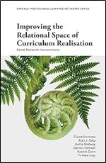 Improving the Relational Space of Curriculum Realisation: Social Network Interventions (Emerald Professional Learning Networks Series)