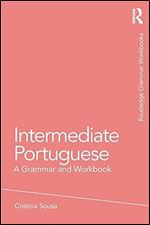 Intermediate Portuguese: A Grammar and Workbook (Routledge Grammar Workbooks)