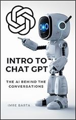 Introduction to ChatGPT: The AI Behind the Conversations ('Conversing with the Future: A Comprehensive Guide to ChatGPT' Book 1)