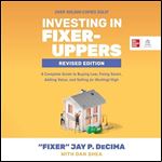 Investing in Fixer-Uppers, Revised Edition: A Complete Guide to Buying Low, Fixing Smart, Adding Value, and Selling (or Renting) High - (2nd Edition) [Audiobook]