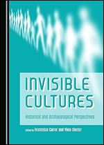 Invisible Cultures: Historical and Archaeological Perspectives