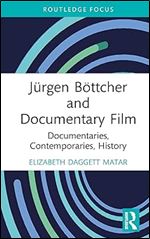 J rgen B ttcher and Documentary Film (Routledge Focus on Film Studies)