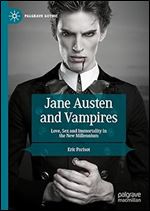 Jane Austen and Vampires: Love, Sex and Immortality in the New Millennium (Palgrave Gothic)