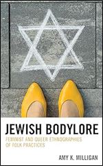 Jewish Bodylore: Feminist and Queer Ethnographies of Folk Practices (Studies in Folklore and Ethnology: Traditions, Practices, and Identities)