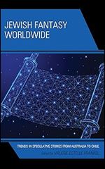 Jewish Fantasy Worldwide: Trends in Speculative Stories from Australia to Chile (Jewish Science Fiction and Fantasy)