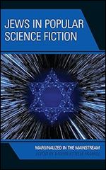 Jews in Popular Science Fiction: Marginalized in the Mainstream (Jewish Science Fiction and Fantasy)