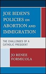 Joe Biden s Policies on Abortion and Immigration: The Challenges of a Catholic President