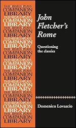 John Fletcher's Rome: Questioning the classics (Revels Plays Companion Library)