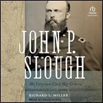 John P. Slough: The Forgotten Civil War General [Audiobook]