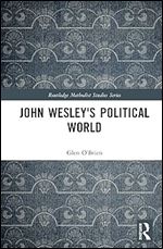 John Wesley's Political World (Routledge Methodist Studies Series)