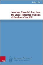 Jonathan Edwards's Turn from the Classic-Reformed Tradition of Freedom of the Will (New Directions in Jonathan Edwards Studies, 2)