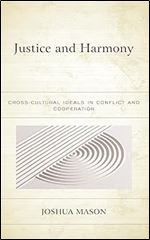 Justice and Harmony: Cross-Cultural Ideals in Conflict and Cooperation (Studies in Comparative Philosophy and Religion)