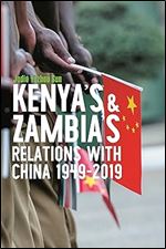 Kenya's and Zambia's Relations with China 1949-2019 (Eastern Africa Series, 57)