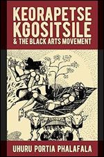 Keorapetse Kgositsile & the Black Arts Movement: Poetics of Possibility (African Articulations, 11)