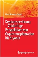 Kryokonservierung - Zuk nftige Perspektiven von Organtransplantation bis Kryonik (German Edition)