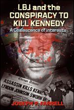 Lbj And The Conspiracy To Kill Kennedy A Coalescence Of Interests A Study Of The Deep Politics And Architecture Of The Coup Detat To Overthrow Kennedy