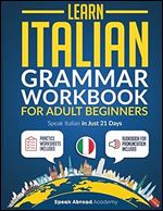 Learn Italian: Grammar Workbook for Adult Beginners: Speak Italian with Essential Lessons and Simple Exercises. Includes Practice Worksheets + Audio Pronunciation (Italian for Adults)