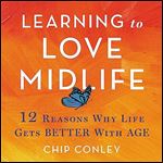 Learning to Love Midlife 12 Reasons Why Life Gets Better with Age [Audiobook]