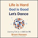 Life Is Hard. God Is Good. Let's Dance. Experiencing Real Joy in a World Gone Mad [Audiobook]