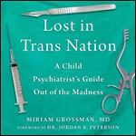 Lost in Trans Nation A Child Psychiatrist's Guide Out of the Madness [Audiobook]