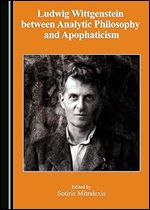 Ludwig Wittgenstein Between Analytic Philosophy and Apophaticism