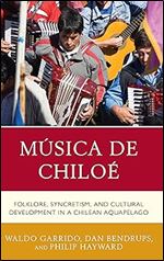 M sica de Chilo : Folklore, Syncretism, and Cultural Development in a Chilean Aquapelago