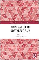 Machiavelli in Northeast Asia (Political Theories in East Asian Context)