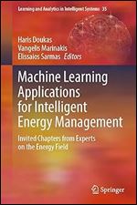 Machine Learning Applications for Intelligent Energy Management: Invited Chapters from Experts on the Energy Field (Learning and Analytics in Intelligent Systems, 35)