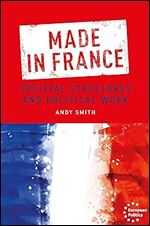 Made in France: Societal structures and political work (European Politics)
