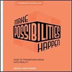 Make Possibilities Happen How to Transform Ideas into Reality [Audiobook]