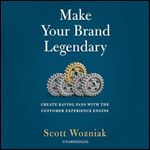 Make Your Brand Legendary: Create Raving Fans with the Customer Experience Engine [Audiobook]