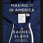 Making It in America: The Almost Impossible Quest to Manufacture in the U.S.A. (And How It Got That Way) [Audiobook]