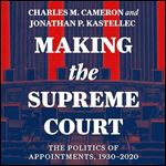 Making the Supreme Court The Politics of Appointments, 19302020 [Audiobook]