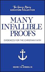 Many Infallible Proofs: Evidences for the Christian Faith (Henry Morris Signature Collection)