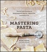 Mastering Pasta: The Art and Practice of Handmade Pasta, Gnocchi, and Risotto [A Cookbook]