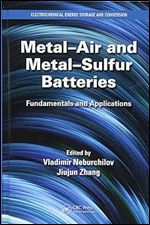 Metal-Air and Metal-Sulfur Batteries: Fundamentals and Applications (Electrochemical Energy Storage and Conversion)