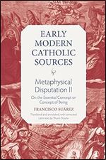 Metaphysical Disputation II: On the Essential Concept or Concept of Being (Early Modern Catholic Sources)