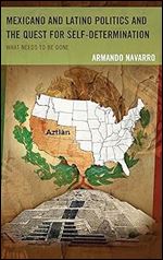 Mexicano and Latino Politics and the Quest for Self-Determination: What Needs to Be Done