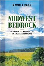 Midwest Bedrock: The Search for Nature's Soul in America's Heartland (Heartland History)