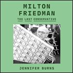 Milton Friedman The Last Conservative [Audiobook]