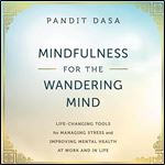 Mindfulness for the Wandering Mind LifeChanging Tools for Managing Stress and Improving Mental Health at Work [Audiobook]