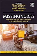 Missing Voice?: Worker Voice and Social Dialogue in the Platform Economy (The Future of Work and Employment series)
