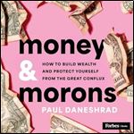 Money & Morons: How to Build Wealth and Protect Yourself from the Great Conflux [Audiobook]
