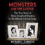 Monsters on the Loose The True Story of Three Unsolved Murders in Prohibition Era San Diego [Audiobook]