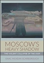 Moscow's Heavy Shadow: The Violent Collapse of the USSR