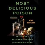 Most Delicious Poison The Story of Nature's Toxinsfrom Spices to Vices [Audiobook]
