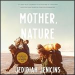 Mother, Nature A 5,000Mile Journey to Discover If a Mother and Son Can Survive Their Differences [Audiobook]
